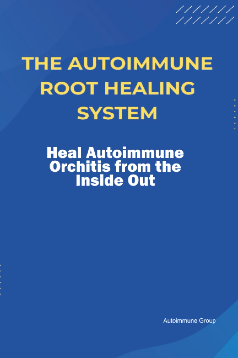 The Autoimmune Root Healing System Heal Autoimmune Orchitis from the Inside Out