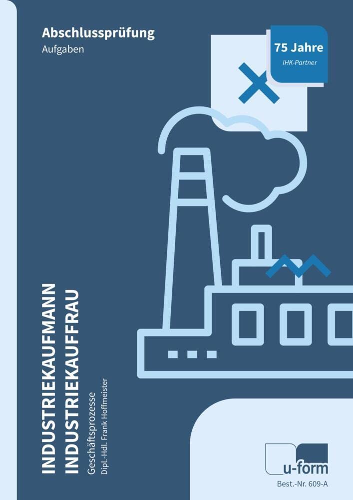 Industriekaufmann/Industriekauffrau, Prüfungstrainer Abschlussprüfung - Geschäftsprozesse: Übungsaufgaben und erläuterte Lösungen