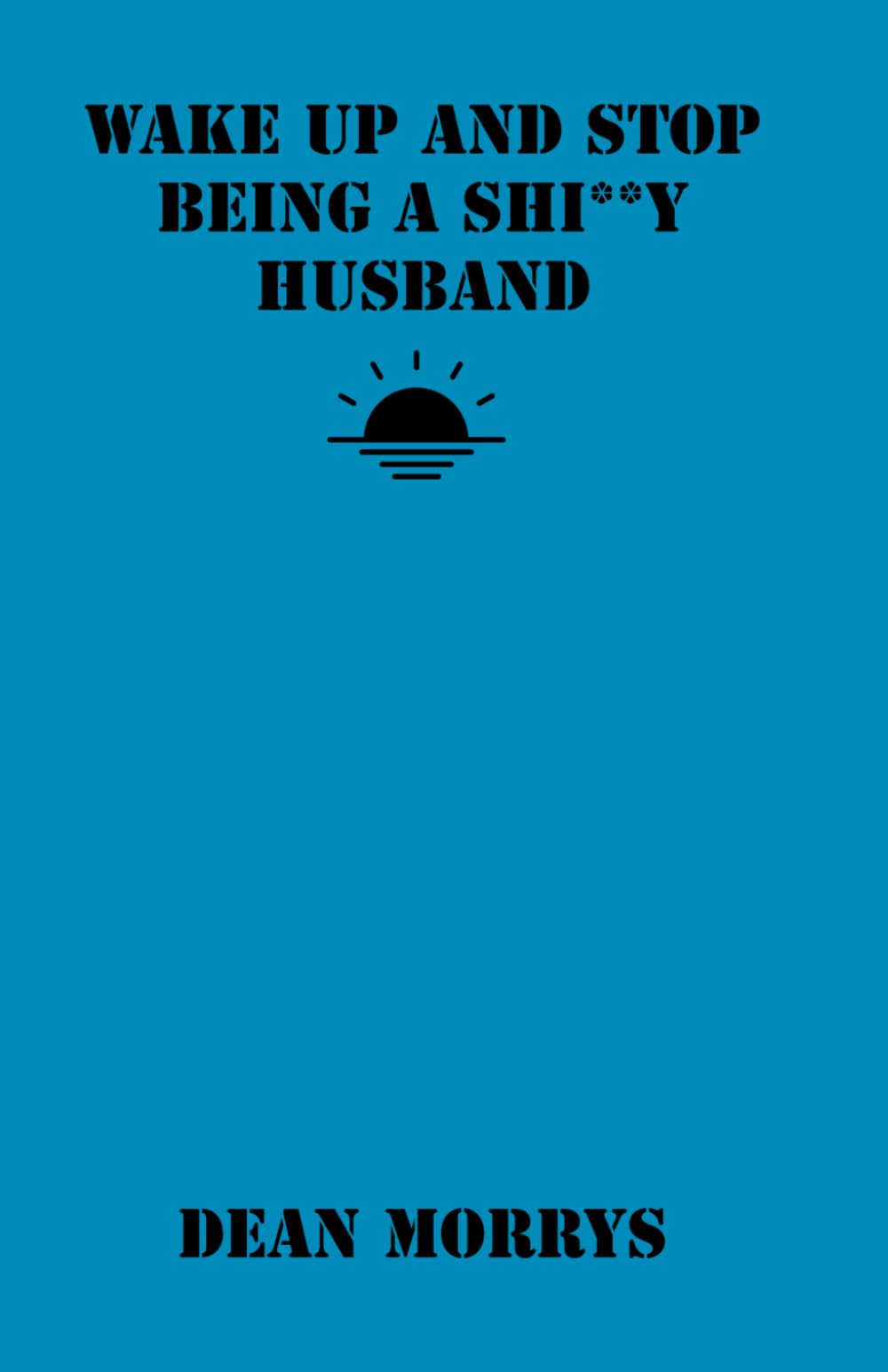 Wake Up and Stop Being A Shi**y Husband (Time to Wake Up)