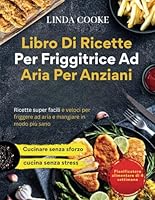 libro di ricette per friggitrice ad aria per anziani: Ricette super facili e veloci per friggere ad aria e mangiare in modo più sano (Italian Edition) B0F638XSDW Book Cover