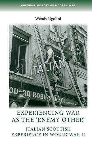 Experiencing war as the 'enemy other': Italian Scottish experience in World War II (Cultural History of Modern War)