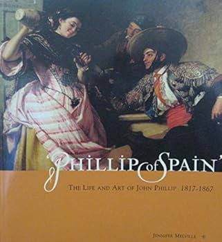 Paperback Phillip of Spain: the Life and Art of John Phillip, 1817-1867 Book