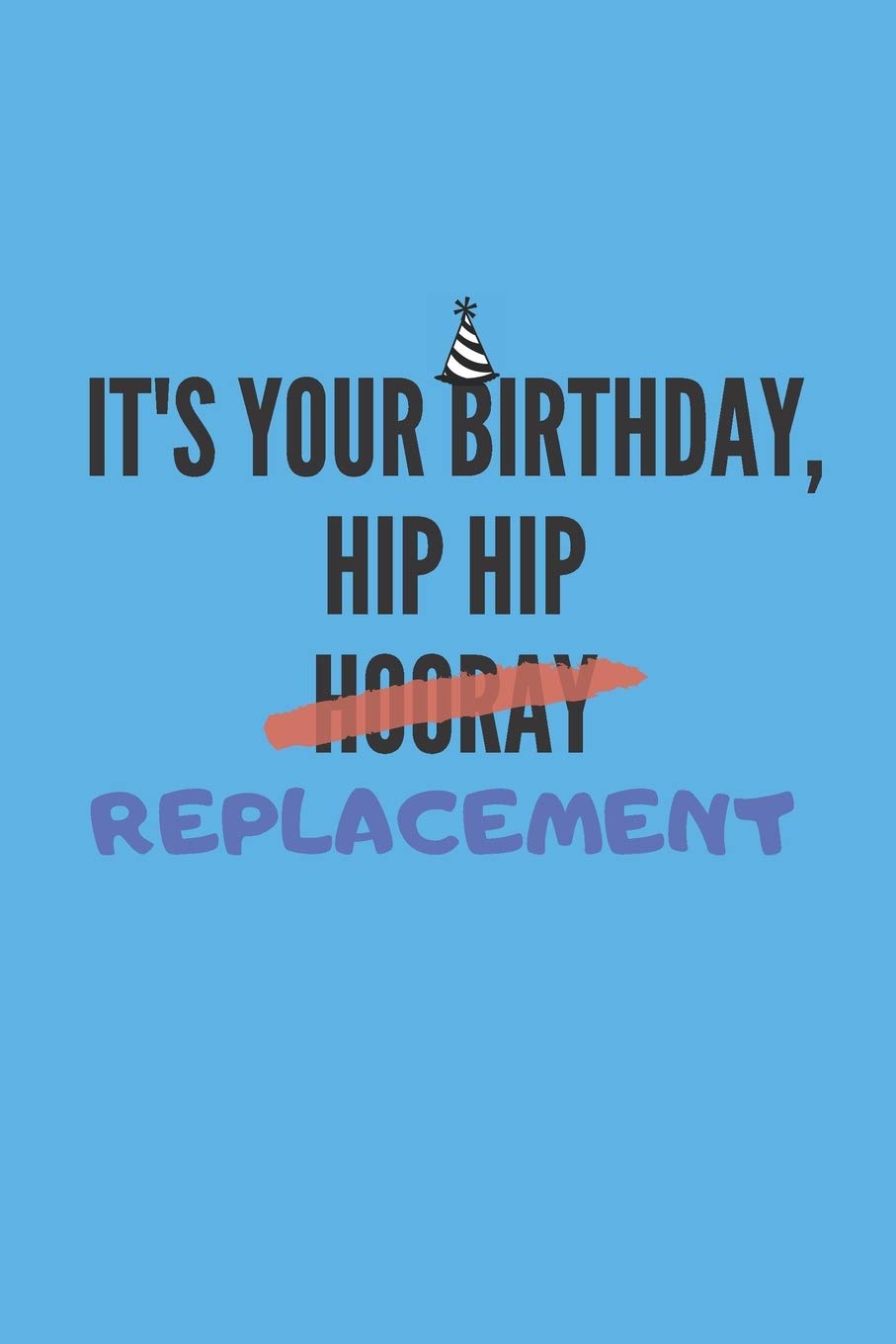 It's your birthday, hip hip hooray replacement Notebook: gift for birthdays and funny joke lovers - lined notebook/journal