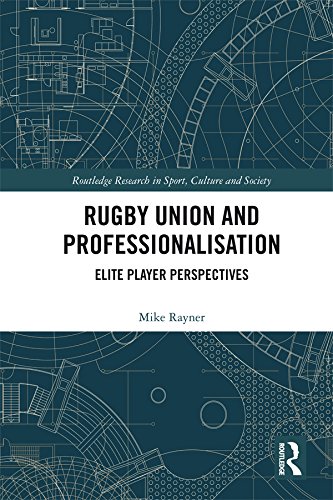Rugby Union and Professionalisation: Elite Player Perspectives (Routledge Research in Sport, Culture and Society)