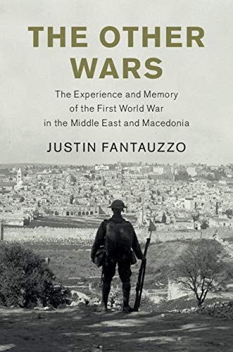 The Other Wars: The Experience and Memory of the First World War in the Middle East and Macedonia (Studies in the Social and Cultural History of Modern Warfare)
