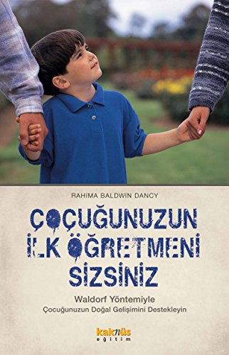 Cocugunuzun Ilk Ögretmeni Sizsiniz: Waldorf Yöntemiyle Cocugunuzun Dogal Gelisimini Destekleyin