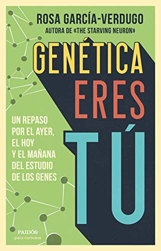 Genética eres tú: Un repaso por el ayer, el hoy y el mañana del estudio de los genes (Para cur...