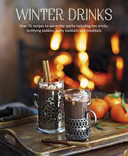 Winter Drinks: Over 75 recipes to warm the spirits including