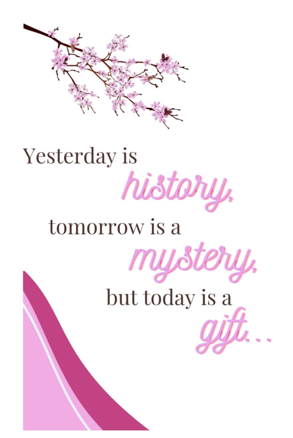 Yesterday Is History, Tomorrow Is a Mystery, But Today Is a Gift: Letting Go of the Past and Trusting Today