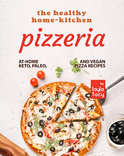 The Healthy Home-Kitchen Pizzeria: At-Home Keto, Paleo, and Vegan Pizza Recipes