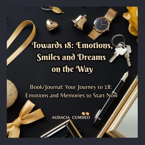 Towards 18: Emotions, Smiles and Dreams on the Way: Book/Journal: Your Journey to 18: Emotions and Memories to Start Now