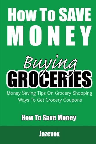 How To Save Money Buying Groceries: Money Saving Tips On Grocery Shopping, Ways To Get Grocery Coupons