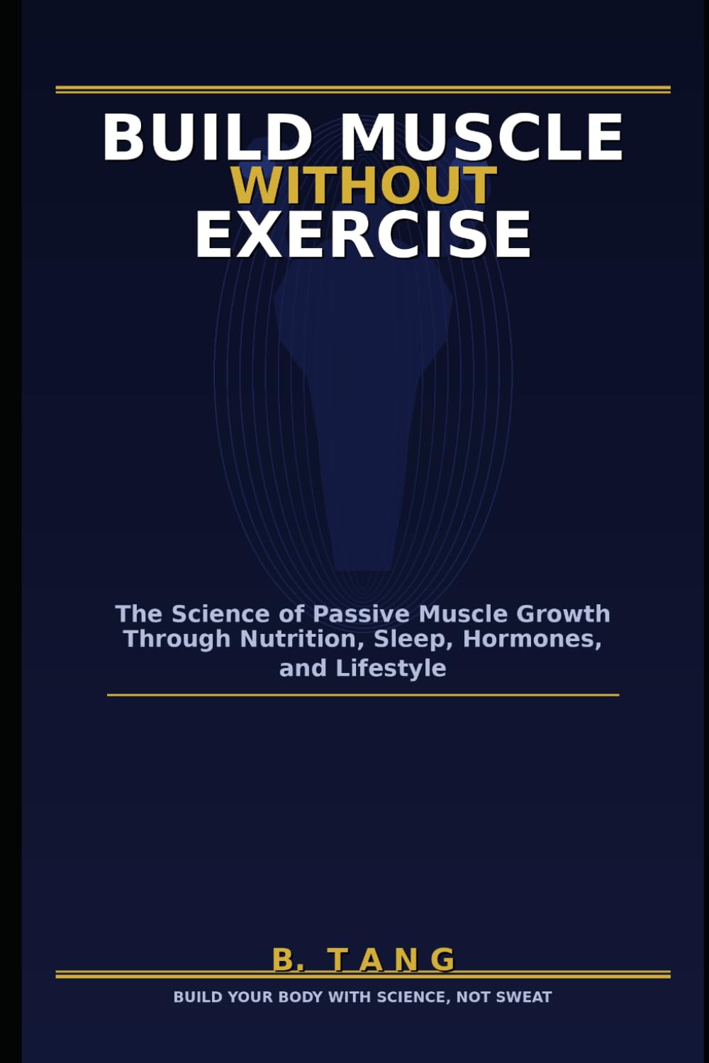 Build Muscle Without Exercise: The Science of Passive Muscle Growth Through Nutrition, Sleep, Hormones, and Lifestyle