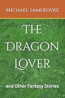 The Dragon Lover: and Other Fantasy Stories 1702080609 Book Cover