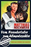 Vom Neandertaler zum Alimentezahler - Neue Machwerke des Humors: Humor mit Hirn - MATTHIAS MACHWERK 