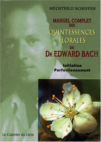Télécharger Manuel complet des Quintessences florales du Dr Edward Bach : Initiation - Perfectionnement Francais PDF