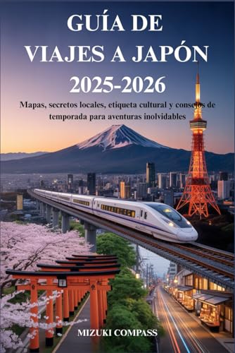 GUÍA DE VIAJES A JAPÓN 2025-2026: Mapas, secretos locales, etique...