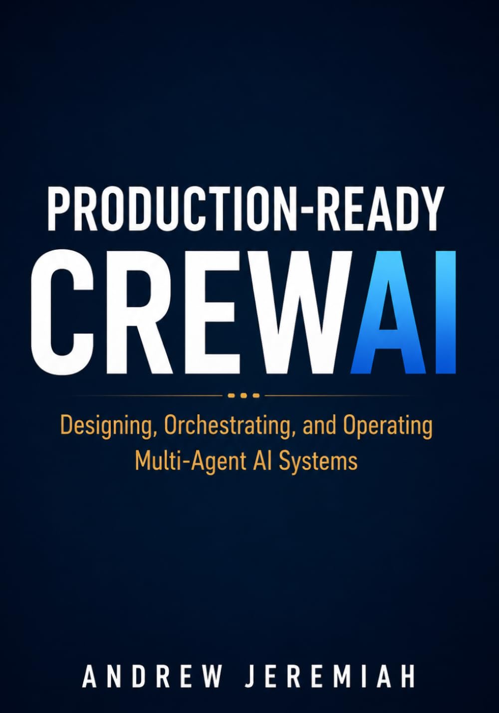 Production-Ready CrewAI: Designing, Orchestrating, and Operating Multi-Agent AI Systems