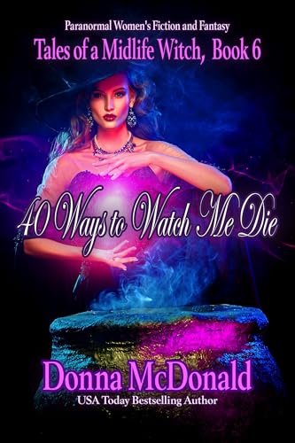 40 Ways to Watch Me Die: A Paranormal Women's Fiction and Fantasy Novel (Tales of a Midlife Witch Book 6)