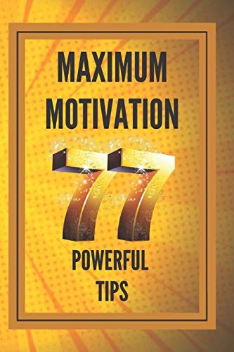 MAXIMUM MOTIVATION: 77 powerful tips: POWERFUL MOTIVATION Guide to boosting productivity and...