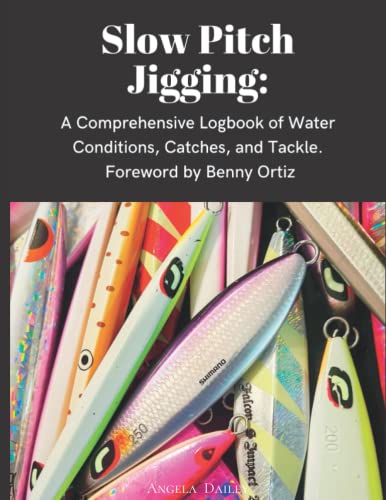 Slow Pitch Jigging: A Comprehensive Logbook of Water Conditions, Catches, and Tackle: Foreword by Benny Ortiz