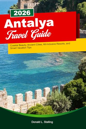 ANTALYA Travel guide 2026 .: Coastal Beauty, Ancient Cities, All-Inclusive Resorts, and Smart Vacation Tips