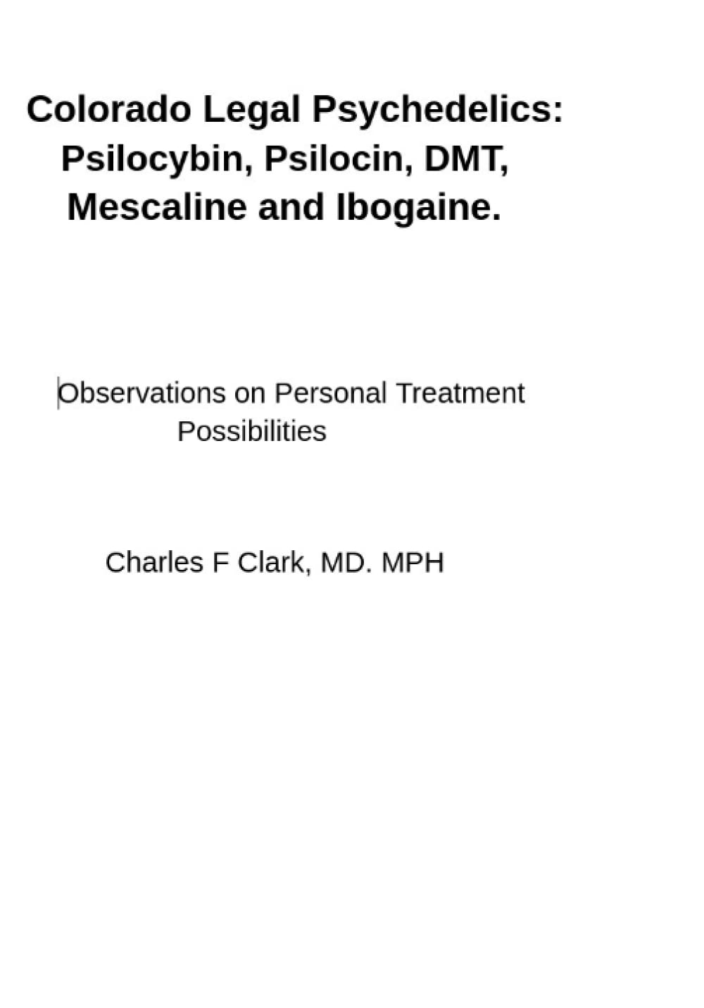 Colorado Legal Psychedelics: Psilocybin, Psilocin, DMT, Mescaline and Ibogaine.: Observations on Personal Treatment Possibilities.