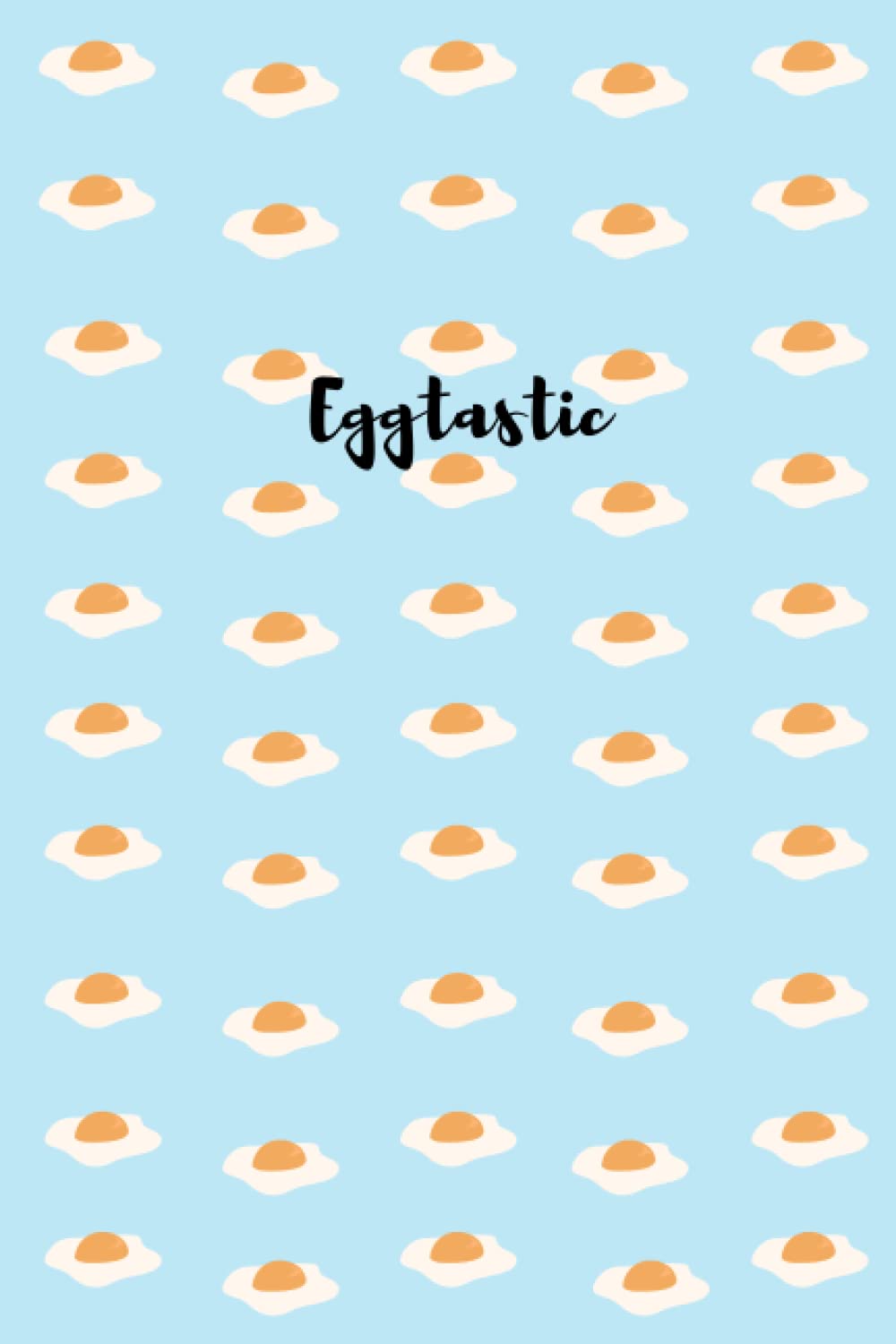 Eggtastic: Cute Egg Design Notebook - 6" x 9" -120 Lined Pages