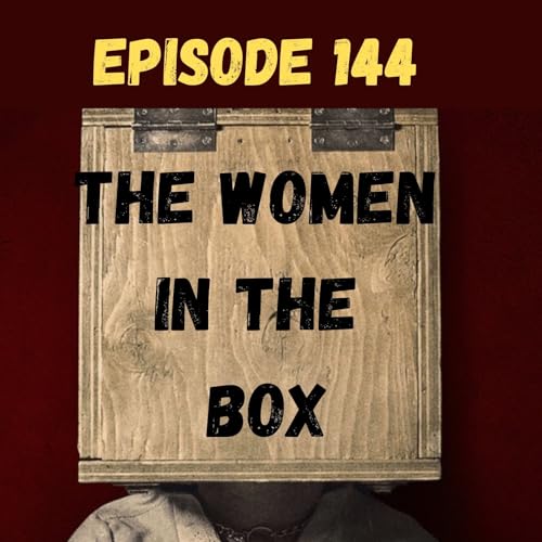 Episode 144: The Woman in a Box