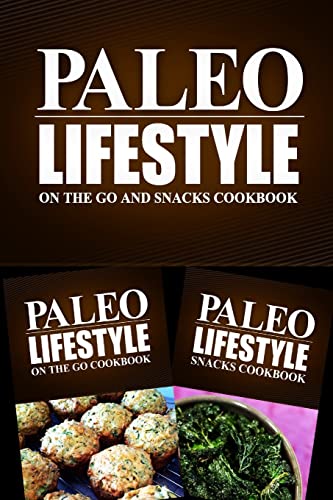 Paleo Lifestyle - On The Go and Snacks Cookbook: Modern Caveman CookBook for Grain Free, Low Carb, Sugar Free, Detox Lifestyle