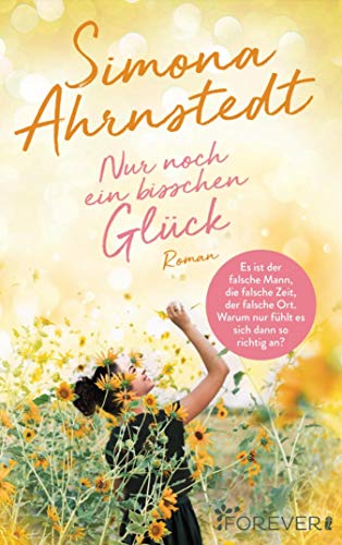 Nur noch ein bisschen Glück: Es ist der falsche Mann, die falsche Zeit, der falsche Ort. Warum nur fühlt es sich dann so richtig an? von [Simona Ahrnstedt, Maike Barth]