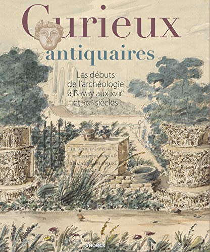 Curieux antiquaires : Les débuts de l'archéologie à Bavay aux XVIIIe et XIXe siècles