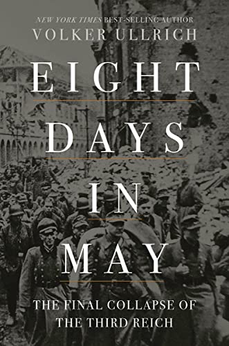 Volker Ullrich's Eight Days in May: The Final Descent of the Third Reich