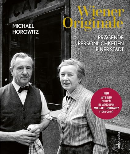 Wiener Originale: Prägende Persönlichkeiten einer Stadt. Jetzt neu: Kapitel im memoriam Michael Horowitz (1950 - 2024), verfasst von Herbert Lackner