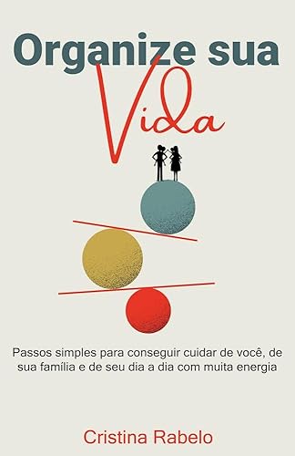 Organize sua Vida: Passos simples para conseguir cuidar de você, de sua família e de seu dia a dia com muita energia.