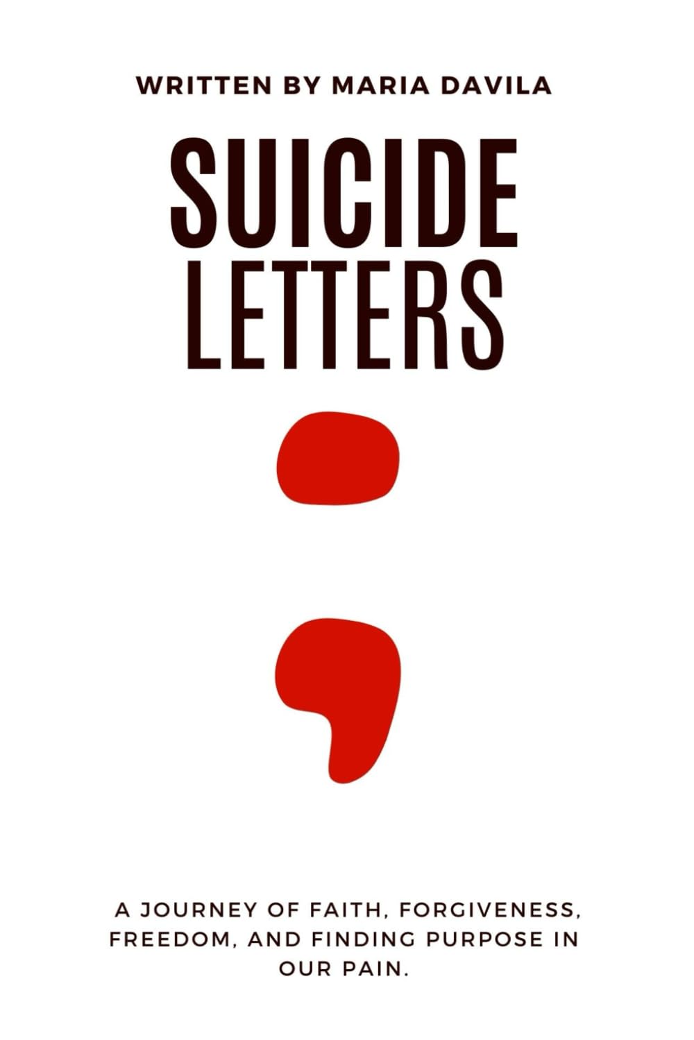 Suicide Letters: A Journey of Faith, Forgiveness, Freedom, and Finding Purpose in our Pain.