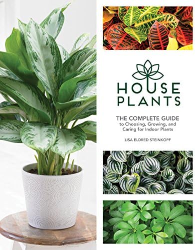 Houseplants: The Complete Guide to Choosing, Growing, and Caring for Indoor Plants