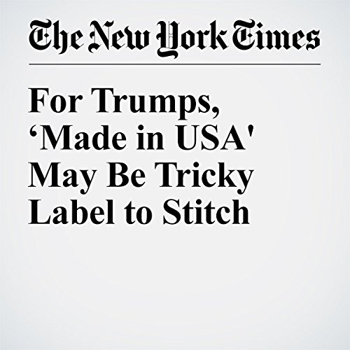 For Trumps, &lsquo;Made in USA' May Be Tricky Label to Stitch cover art