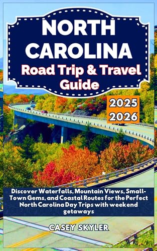 North Carolina Road Trip & Travel Guide 2025-2026: Discover Waterfalls, Mountain Views, Small-Town Gems, and Coastal Routes for the Perfect North Carolina Day Trips with weekend getaways