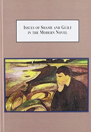 Issues of Shame and Guilt in the Modern Novel: Conrad, Ford, Greene, Kafka, Camus, Wilde, Proust, and Mann book cover