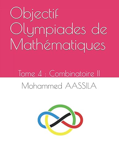 Objectif Olympiades de Mathématiques: Tome 4 : Combinatoire II