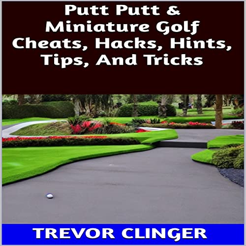 Putt Putt &amp;amp; Miniature Golf Cheats, Hacks, Hints, Tips, and Tricks [Written by Trevor Clinger] episode artwork
