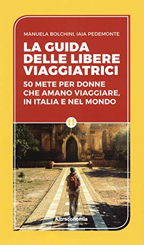 La guida delle libere viaggiatrici. 50 mete per