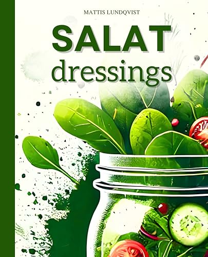 Salatdressings: Köstliche & geschmackvolle Inspirationen für jeden Anlass - von klassisch bis kreativ