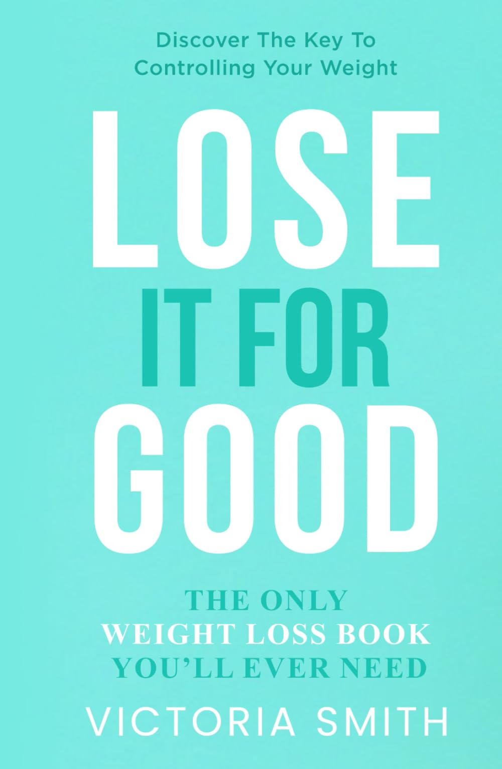 Lose It For Good: The Only Weight Loss Book You’ll Ever Need