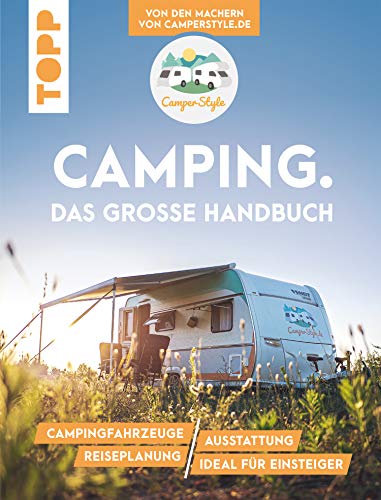 Camping. Das große Handbuch. Von den Machern von CamperStyle.de: Campingfahrzeuge. Ausstattung. Reiseplanung. Ideal für Einsteiger.