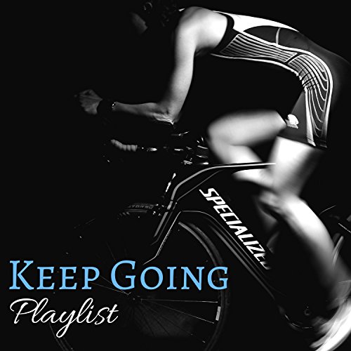 Keep Going Playlist - Ultimate Electronic Music Background 2018 for Workout, Hard Training and Extreme Sports