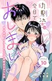 幼馴染は今日でおしまい　関係激変。仲良し男子が溺愛彼氏になった夜 10 (恋愛宣言)