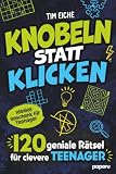 Knobeln statt Klicken – 120 geniale Rätsel für clevere Teenager: Die ultimative Offline-Challenge in 20 härter werdenden Runden | Ideales Geschenk für Teenager (Clever gegen Langeweile)