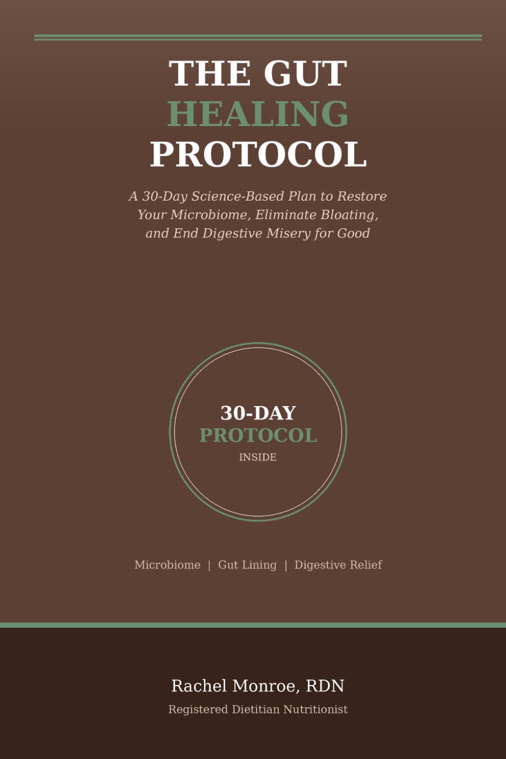 The Gut Healing Protocol: A 30-Day Science-Based Plan to Restore Your Microbiome, Eliminate Bloating, and End Digestive Misery for Good